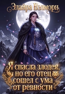 Я спасла злодея, но его отец сошел с ума от ревности
