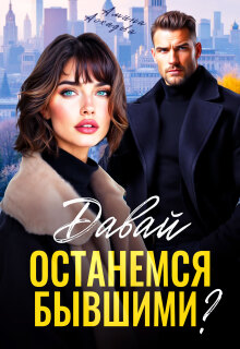 Давай останемся бывшими?